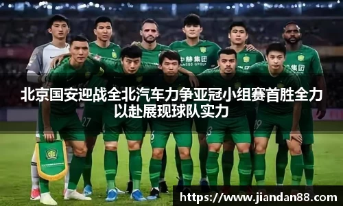 北京国安迎战全北汽车力争亚冠小组赛首胜全力以赴展现球队实力